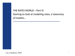 Luc_Faucheux_2020
THE RATES WORLD – Part IV
Starting to look at modeling rates, a taxonomy
of models…
1
 