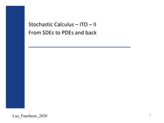 Luc_Faucheux_2020
Stochastic Calculus – ITO – II
From SDEs to PDEs and back
1
 