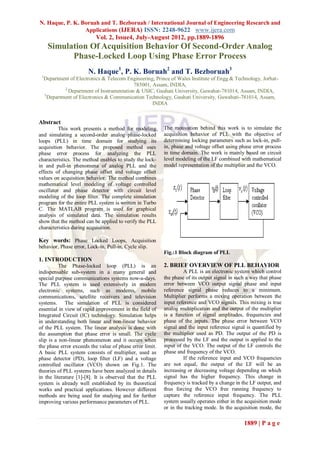 N. Haque, P. K. Boruah and T. Bezboruah / International Journal of Engineering Research and
                 Applications (IJERA) ISSN: 2248-9622 www.ijera.com
                            Vol. 2, Issue4, July-August 2012, pp.1889-1896
      Simulation Of Acquisition Behavior Of Second-Order Analog
            Phase-Locked Loop Using Phase Error Process
                        N. Haque1, P. K. Boruah2 and T. Bezboruah3
 1
     Department of Electronics & Telecom Engineering, Prince of Wales Institute of Engg & Technology, Jorhat-
                                             785001, Assam, INDIA,
              2
                Department of Instrumentation & USIC, Gauhati University, Guwahat-781014, Assam, INDIA,
     3
       Department of Electronics & Communication Technology, Gauhati University, Guwahati-781014, Assam,
                                                     INDIA


Abstract
          This work presents a method for modeling        The motivation behind this work is to simulate the
and simulating a second-order analog phase-locked         acquisition behavior of PLL with the objective of
loops (PLL) in time domain for studying its               determining locking parameters such as lock-in, pull-
acquisition behavior. The proposed method uses            in, phase and voltage offset using phase error process
phase error process for analyzing the PLL                 in time domain. The work is mainly based on circuit
characteristics. The method enables to study the lock-    level modeling of the LF combined with mathematical
in and pull-in phenomena of analog PLL and the            model representation of the multiplier and the VCO.
effects of changing phase offset and voltage offset
values on acquisition behavior. The method combines
mathematical level modeling of voltage controlled
oscillator and phase detector with circuit level
modeling of the loop filter. The complete simulation
program for the entire PLL system is written in Turbo
C. The MATLAB program is used for graphical
analysis of simulated data. The simulation results
show that the method can be applied to verify the PLL
characteristics during acquisition.

Key words: Phase Locked Loops, Acquisition
behavior, Phase error, Lock-in, Pull-in, Cycle slip.
                                                          Fig.:1 Block diagram of PLL
1. INTRODUCTION
          The Phase-locked loop (PLL) is an               2. BRIEF OVERVIEW OF PLL BEHAVIOR
indispensable sub-system in a many general and                     A PLL is an electronic system which control
special purpose communications systems now-a-days.        the phase of its output signal in such a way that phase
The PLL system is used extensively in modern              error between VCO output signal phase and input
electronic systems, such as modems, mobile                reference signal phase reduces to a minimum.
communications, satellite receivers and television        Multiplier performs a mixing operation between the
systems. The simulation of PLL is considered              input reference and VCO signals. This mixing is true
essential in view of rapid improvement in the field of    analog multiplication and the output of the multiplier
Integrated Circuit (IC) technology. Simulation helps      is a function of signal amplitudes, frequencies and
in understanding both linear and non-linear behavior      phase of the inputs. The phase error between VCO
of the PLL system. The linear analysis is done with       signal and the input reference signal is quantified by
the assumption that phase error is small. The cycle       the multiplier used as PD. The output of the PD is
slip is a non-linear phenomenon and it occurs when        processed by the LF and the output is applied to the
the phase error exceeds the value of phase error limit.   input of the VCO. The output of the LF controls the
A basic PLL system consists of multiplier, used as        phase and frequency of the VCO.
phase detector (PD), loop filter (LF) and a voltage                If the reference input and VCO frequencies
controlled oscillator (VCO) shown on Fig.1. The           are not equal, the output of the LF will be an
theories of PLL systems have been analyzed in details     increasing or decreasing voltage depending on which
in the literature [1]-[8]. It is observed that the PLL    signal has the higher frequency. This change in
system is already well established by its theoretical     frequency is tracked by a change in the LF output, and
works and practical applications. However different       thus forcing the VCO free running frequency to
methods are being used for studying and for further       capture the reference input frequency. The PLL
improving various performance parameters of PLL.          system usually operates either in the acquisition mode
                                                          or in the tracking mode. In the acquisition mode, the

                                                                                               1889 | P a g e
 