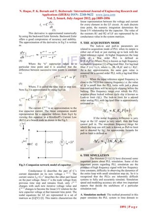 N. Haque, P. K. Boruah and T. Bezboruah / International Journal of Engineering Research and
                 Applications (IJERA) ISSN: 2248-9622 www.ijera.com
                                      Vol. 2, Issue4, July-August 2012, pp.1889-1896
                                       dv                      linear representation between the voltage and current
                                ic  C c                       for every element in the LF circuit. At each discrete
                                        dt                     time point, the numeric integration determines the
                               (3)                                linear I-V relationship for the capacitor. The value of
         This derivative is approximated numerically              the resistors R1 and R2 of LF are represented by its
by using the backward Euler formula. Backward Euler               conductance value in the system matrices.
offers a good compromise of accuracy and stability.
The approximation of the derivative in Eq.3 is written            5. THE ACQUISITION MODE
as                                                                          The lock-in and pull-in parameters are
                                                                  related to acquisition mode of PLL when its output is
 dv                        v n 1  v n                           either out of lock or just starting up to lock with the
            t  t n 1
                           n 1                                  input reference signal. At higher frequencies the loop
 dt                        t       tn                            gain of a first order PLL is defined as
(4)                                                               K=KvKdF(∞).Where F(∞) is known as high frequency
         Where the “n” superscript refers to a                    asymptotic response [1] of lag-lead filter. For lag-lead
particular time point and it is assumed that the                  filter F (∞) =τ2/τ1 where τ1= (R1+R2)C and τ2= R2C.
difference between successive time points is constant             As a fair approximation, the same gain value is
i.e.                                                              assumed for a second order PLL with a lag-lead filter
                                             t n 1  t n  T     [1][7].
                                                                            When the input reference signal frequency is
                                                                  close to the VCO free running frequency i.e. the value
(5)
                                                                  of Δf is small then the PLL locks with just a phase
       Where, T is called the time step or step size.
                                                                  transient and there will be no cycle slipping before the
Now Eq.3 is approximated by using Eq.4 as
                                                                  locking. This frequency range over which the PLL

               v                        
                         n 1
                                                                  acquires phase locked without cycle slip is known as
                                v
                                     n
     n 1                                                         Lock-in limit (ΔfL). The lock-in limit for a second
ic          C                                                    order analog PLL with lag-lead filter is approximately
                            T                                     estimated as
(6)
         The current Ic(n+1) is an approximation to the
true capacitor current. The linear companion model                                      f L  K v K d F  
representation for a capacitor follows from Eq.6 by                                                               (7)
viewing this equation as a Kirchhoff’s Current Law                              If the initial frequency difference is very
(KCL) at a branch node as shown in the Fig.3.                     large or the LF output is very small, then the loop
                                                                  cannot pull in. The maximum frequency range for
                                                                  which the loop can still lock is known as Pull-in limit
                                                                  and is denoted by Δfp. An approximate formula for
                                                                  pull-in limit is defined as


                                                                               f P        2Kv K d K

                                                                  (8)

                                                                  6. THE SIMULATION
                                                                           The literature [11]-[13] have discussed some
                                                                  important points about PLL simulation. Some of the
Fig.3: Companion network model of capacitor                       important points regarding PLL simulation are the
                                                                  presence of high frequency signal with low frequency
           Conductance G describes the part of C’s                time constants, difficulty in observing the dynamics of
current dependent on its new voltage v (n+1). The                 the entire loop with small simulation step etc. So it is
current source Ieq=G.v n describes the other part based           recognized that the PLLs are inherently difficult
on the past voltage. Since vn is the node voltage from            systems to fully and accurately simulate. Simulation
previous time step and remains fixed, only v(n+1)                 speed and modeling accuracy are other two important
changes with each new iterative voltage value and                 aspects that decide the usefulness of a particular
Ic(n+1) changes to become the linear I-V relation for the         simulation tool.
new capacitor voltage at that transient time point. The
nodal equations for LF are represented in a set of                A. Simulation method: The method presented in this
matrices as [G][V]=[I]. This matrix characterizes the             paper simulates the PLL system in time domain to


                                                                                                        1891 | P a g e
 