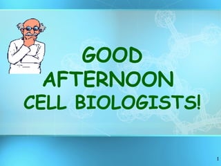 1
GOOD
AFTERNOON
CELL BIOLOGISTS!
 
