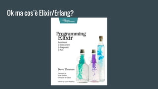 Ok ma cos’è Elixir/Erlang?
 