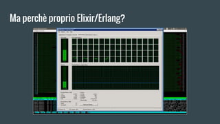 Ma perchè proprio Elixir/Erlang?
 