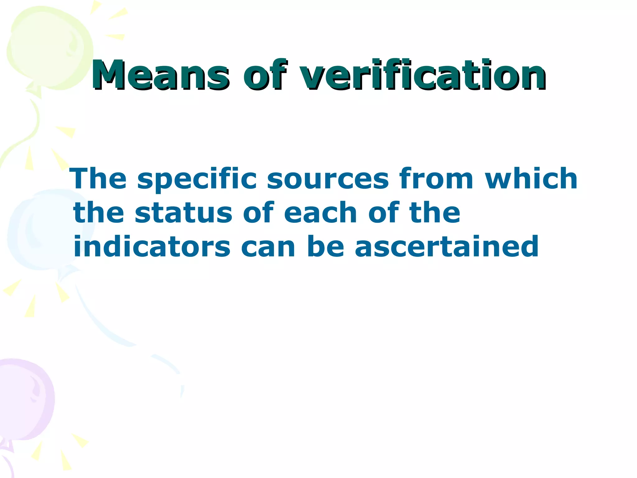 Means of verification The specific sources from which the status of each of the indicators can be ascertained 