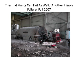 Thermal Plants Can Fail As Well: Another Illinois
Failure, Fall 2007
3
 