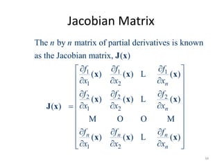Jacobian Matrix
1 1 1
1 2
2 2 2
1 2
1 2
The by matrix of partial derivatives is known
as the Jacobian matrix, ( )
( ) ( ) ( )
( ) ( ) ( )
( )
( ) ( ) ( )
n
n
n n n
n
n n
f f f
x x x
f f f
x x x
f f f
x x x
   
   
 
   
   
 
 
   
 
    
J x
x x x
x x x
J x
x x x
L
L
M O O M
L
34
 