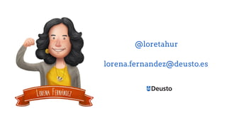 @loretahur
lorena.fernandez@deusto.es
 