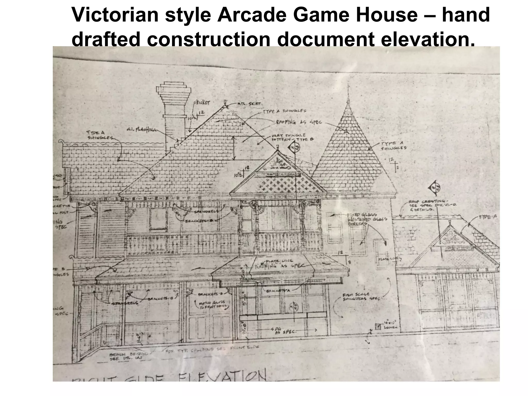Victorian style Arcade Game House – hand
drafted construction document elevation.
 