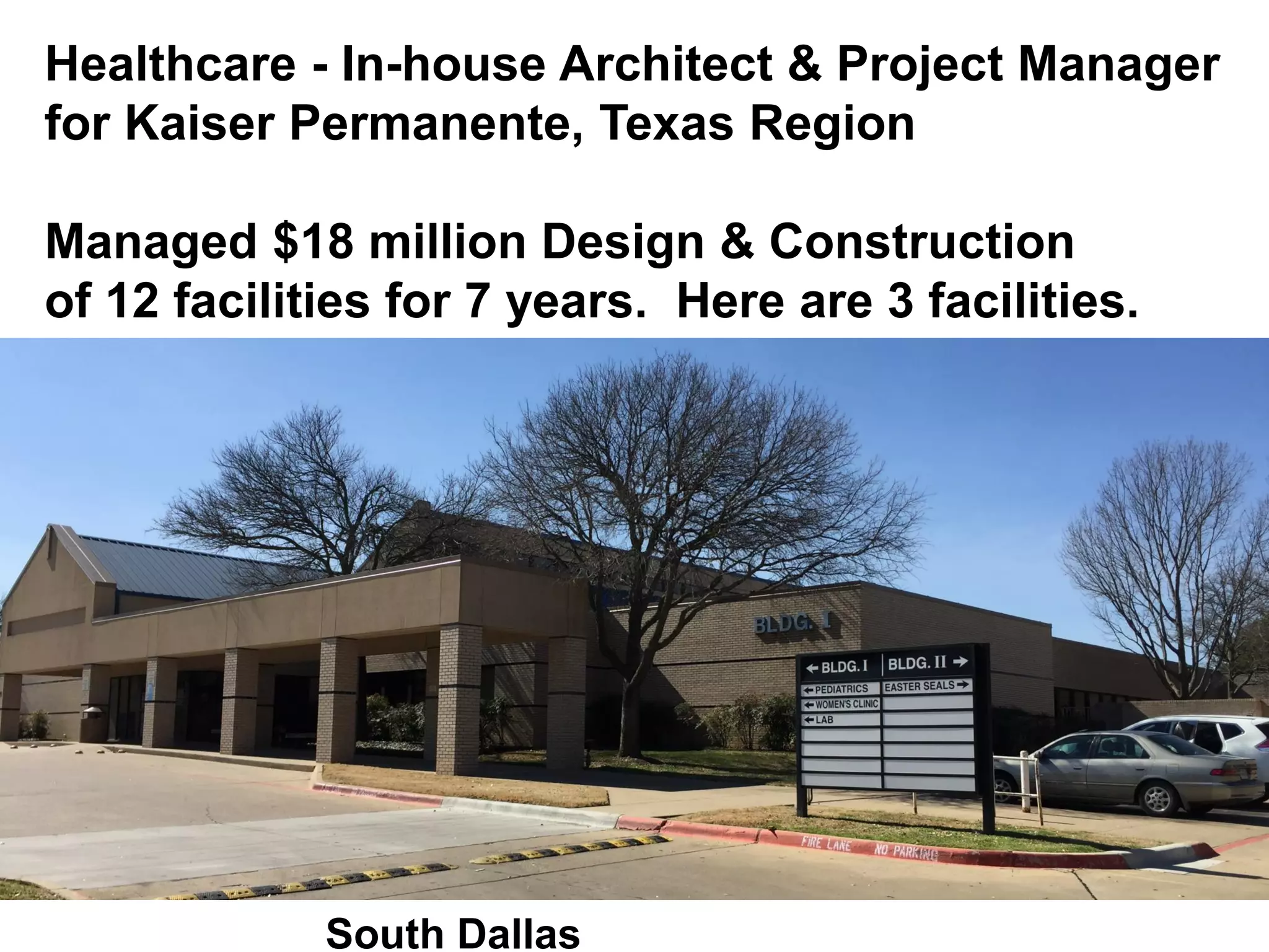 Healthcare - In-house Architect & Project Manager
for Kaiser Permanente, Texas Region
Managed $18 million Design & Construction
of 12 facilities for 7 years. Here are 3 facilities.
South Dallas
 