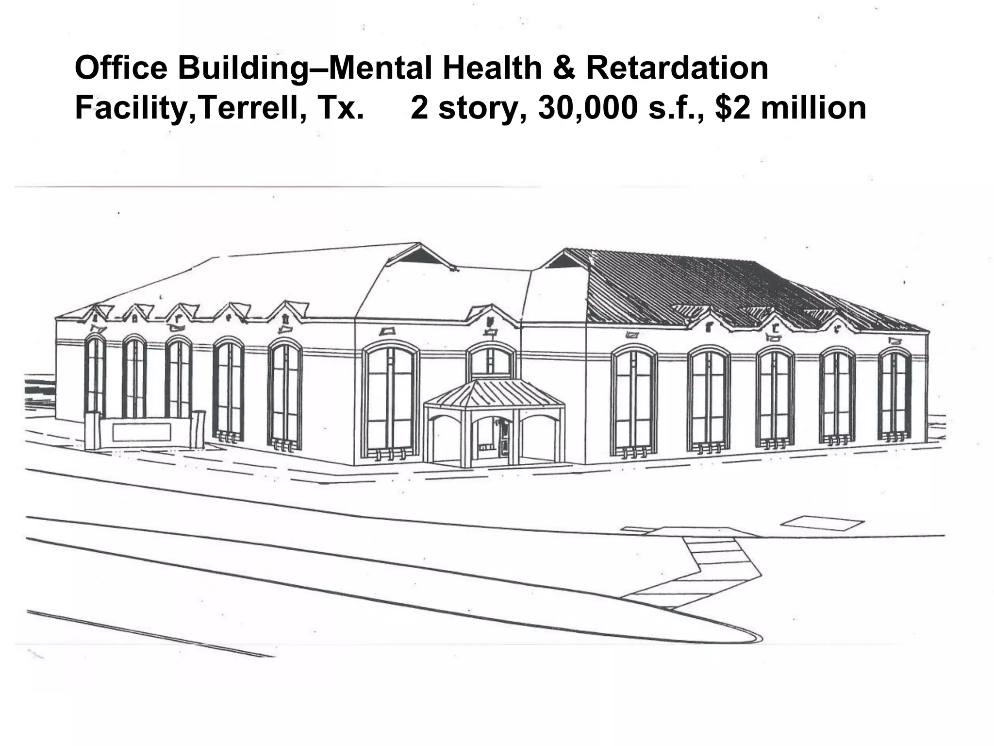 Office Building–Mental Health & Retardation
Facility,Terrell, Tx. 2 story, 30,000 s.f., $2 million
 