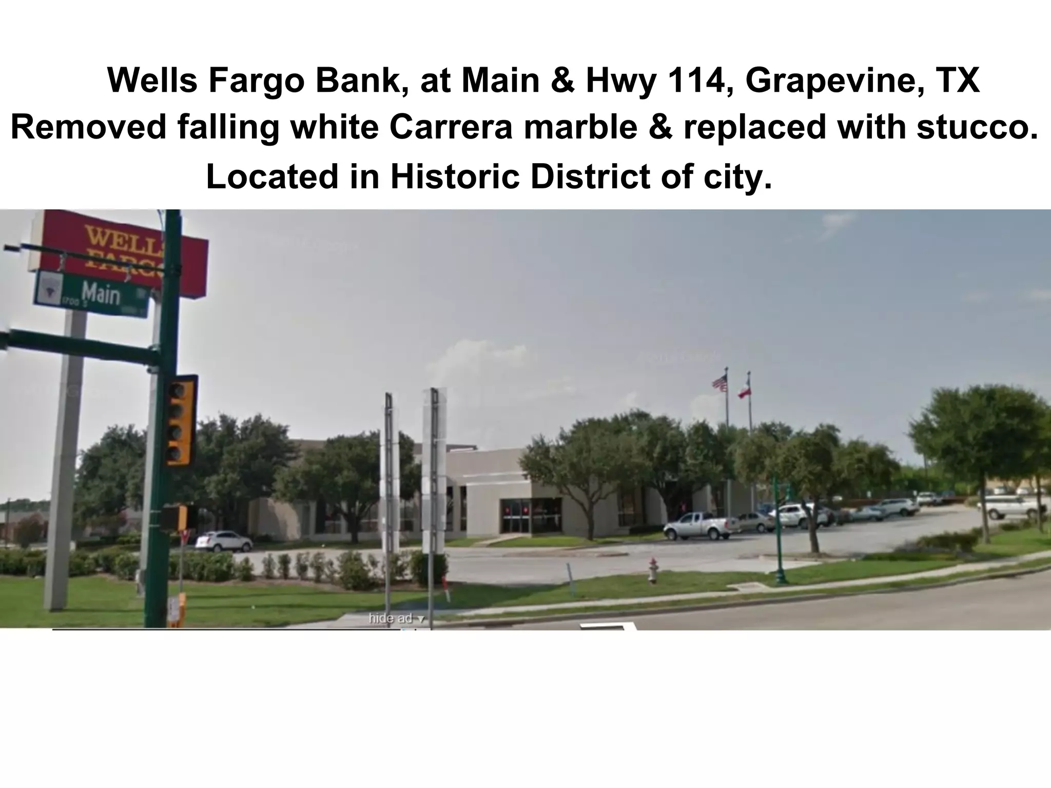 Wells Fargo Bank, at Main & Hwy 114, Grapevine, TX
Removed falling white Carrera marble & replaced with stucco.
Located in Historic District of city.
 