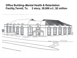Office Building–Mental Health & Retardation
Facility,Terrell, Tx. 2 story, 30,000 s.f., $2 million
 