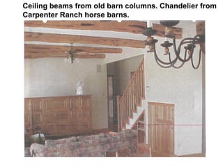 Ceiling beams from old barn columns. Chandelier from
Carpenter Ranch horse barns.
 