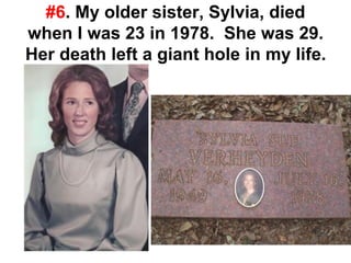 #6. My older sister, Sylvia, died
when I was 23 in 1978. She was 29.
Her death left a giant hole in my life.
 