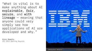 “What is vital is to
make anything about AI
explainable, fair,
secure, and with
lineage — meaning that
anyone could very
s...