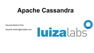 Apache Cassandra 
Eduardo Martins Pinto 
eduardo.martins@luizalabs.com 
 