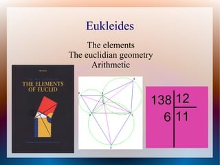 Eukleides
     The elements
The euclidian geometry
      Arithmetic
 