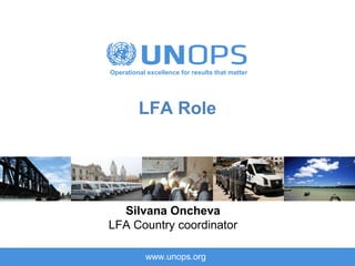 Operational excellence for results that matter




         LFA Role




  Silvana Oncheva
LFA Country coordinator

           www.unops.org
 