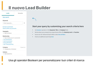 Il nuovo Lead Builder
Usa gli operatori Booleani per personalizzare i tuoi criteri di ricerca
 