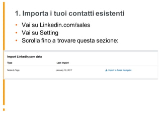 1. Importa i tuoi contatti esistenti
• Vai su Linkedin.com/sales
• Vai su Setting
• Scrolla fino a trovare questa sezione:
 