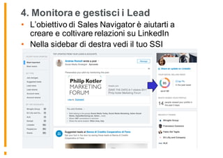 4. Monitora e gestisci i Lead
• L’obiettivo di Sales Navigator è aiutarti a
creare e coltivare relazioni su LinkedIn
• Nella sidebar di destra vedi il tuo SSI
 