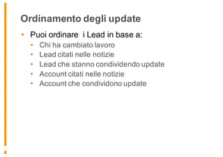 Ordinamento degli update
• Puoi ordinare i Lead in base a:
• Chi ha cambiato lavoro
• Lead citati nelle notizie
• Lead che stanno condividendo update
• Account citati nelle notizie
• Account che condividono update
 