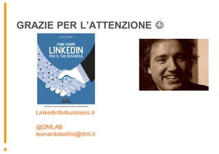 GRAZIE PER L’ATTENZIONE J
Linkedinforbusiness.it
@DMLAB
leonardobellini@dml.it
 