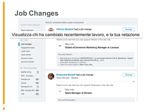 Job Changes
Visualizza chi ha cambiato recentemente lavoro, e la tua relazione
 