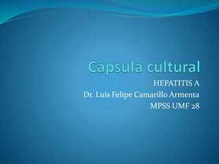 HEPATITIS A
Dr. Luis Felipe Camarillo Armenta
MPSS UMF 28
 