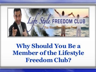 Why Should You Be a
Member of the Lifestyle
Freedom Club?

 