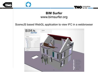 BIM Surfer
www.bimsurfer.org
SceneJS based WebGL application to view IFC in a webbrowser
 