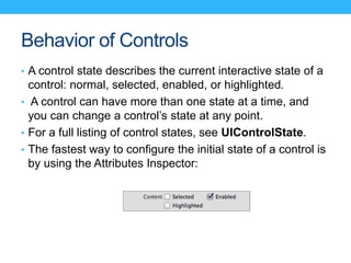 Behavior of Controls
• A control state describes the current interactive state of a
control: normal, selected, enabled, or...