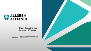 19 February 2015 AllSeen Alliance 1
Open Sourcing the
Internet of Things
Greg Burns
Technical Steering Committee Chair
AllSeen Alliance
 