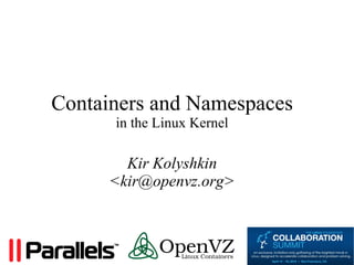 Containers and Namespaces
in the Linux Kernel
Kir Kolyshkin
<kir@openvz.org>
 