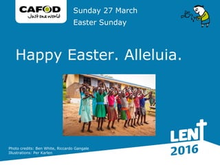 Happy Easter. Alleluia.
Sunday 27 March
Easter Sunday
Photo credits: Ben White, Riccardo Gangale
Illustrations: Per Karlen
 