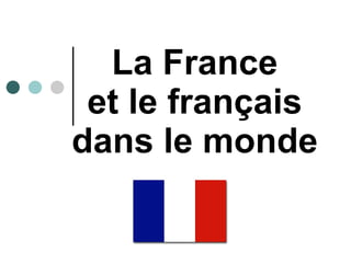 La France  et le français dans le monde 