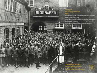 Fotografier:
Det Kongelige Bibliotek
Links:
http://www.kb.dk/images/billed/2010/okt/bill
eder/subject2707/da/
http://www.kb.dk/maps/kortsa/2012/jul/korta
tlas/subject219/da/
http://www.europeana-collections-1914-
1918.eu/
The Royal Library
National Collections Department
Prints and Photographs
Mette Kia Krabbe Meyer mkkm@kb.dk