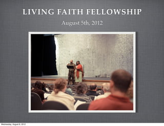 LIVING FAITH FELLOWSHIP
                            August 5th, 2012




Wednesday, August 8, 2012
 