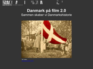 Danmark på film 2.0
Sammen skaber vi Danmarkshistorie
Se Trailer:
Danmark på film, 2015
 