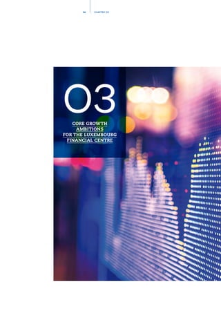 26 CHAPTER 03
CORE GROWTH
AMBITIONS
FOR THE LUXEMBOURG
FINANCIAL CENTRE
03
 