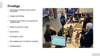 Frivillige
▪ Samlingens størrelse kræver ekstra
ressourcer
▪ Oplagt med frivillige
▪ Prøvede det af med to, men gjorde det
hurtigt til seks
▪ Hjælp til at komme i gang
▪ Dynamikken
▪ Samlingens orden
▪ Den digitale avis: 3,8 millioner avissider
▪ Kvalitetssikring
5
 