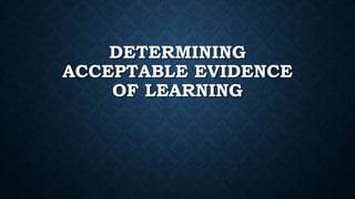 DETERMINING
ACCEPTABLE EVIDENCE
OF LEARNING
 