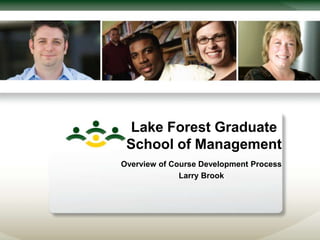 Lake Forest Graduate
 School of Management
Overview of Course Development Process
              Larry Brook
 