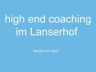 Monika von Hahn | high end coaching | Folie | 22.10.2011
Vortrags-Titel „Energie“
Monika von Hahn
high end coaching
im Lanserhof
 