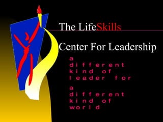 The Life Skills   Center For Leadership a different kind of leader for  a different kind of world 