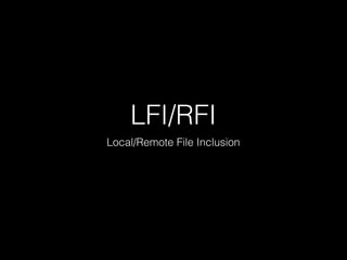 LFI/RFI
Local/Remote File Inclusion
 