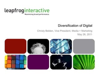 Diversification of Digital Christy Belden, Vice President, Media + Marketing May 26, 2011 