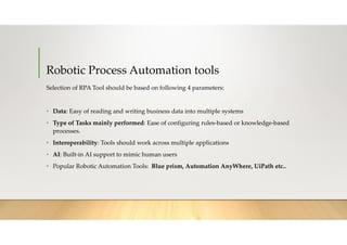 Robotic Process Automation tools
Selection of RPA Tool should be based on following 4 parameters:
• Data: Easy of reading ...