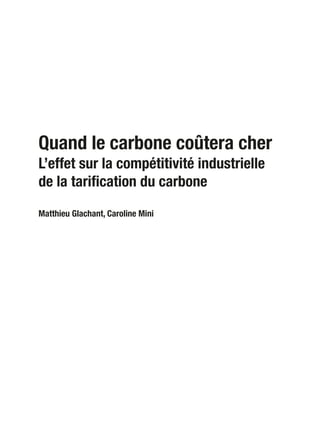 Quand le carbone coûtera cher
L’effet sur la compétitivité industrielle
de la tarification du carbone
Matthieu Glachant, Caroline Mini
 