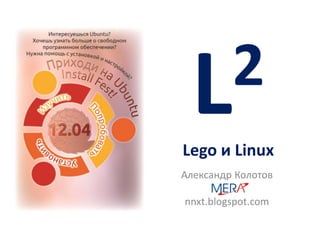 L 2
Lego и Linux
Александр Колотов

nnxt.blogspot.com
 
